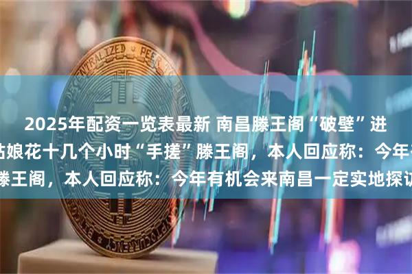 2025年配资一览表最新 南昌滕王阁“破壁”进入游戏世界，23岁安徽姑娘花十几个小时“手搓”滕王阁，本人回应称：今年有机会来南昌一定实地探访